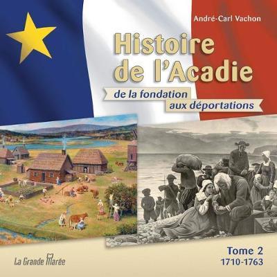 Histoire de l'Acadie - Tome 2: 1710-1763: De la fondation aux déportations - André-carl Vachon