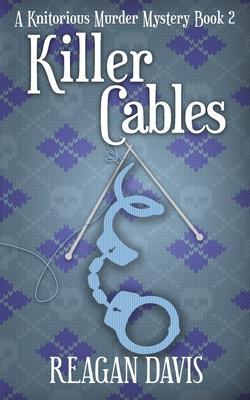 Killer Cables: A Knitorious Murder Mystery Book 2 - Reagan Davis