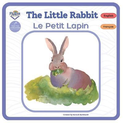 The Little Rabbit - Le Petit Lapin: Bilingual French-English Book, Livre bilingue français-anglais - Hannah Burkhardt