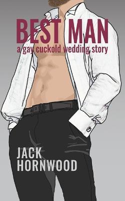 Best Man: A Gay Cuckold Wedding Story - Jack Hornwood