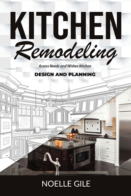 Kitchen Remodeling: Assess Needs and Wishes Kitchen Design and Planning - Noelle Gile