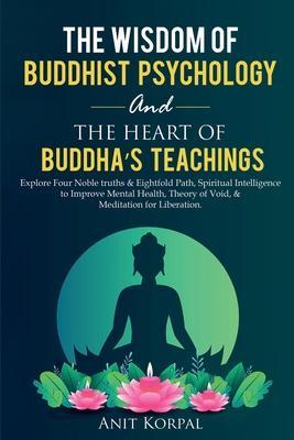 The Wisdom of Buddhist Psychology & The Heart of Buddha's teachings - Anit Korpal