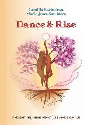 Dance & Rise: Ancient Feminine Practices made Simple - Camilla Ravindran