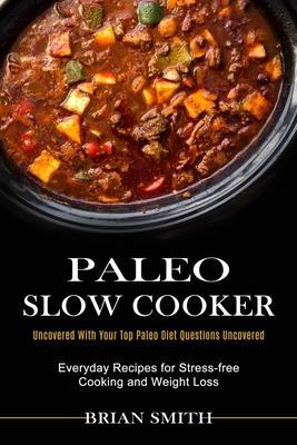 Coperta cărții 'Paleo Slow Cooker: Everyday Recipes for Stress-free Cooking and Weight Loss (Uncovered With Your Top Paleo Diet'
