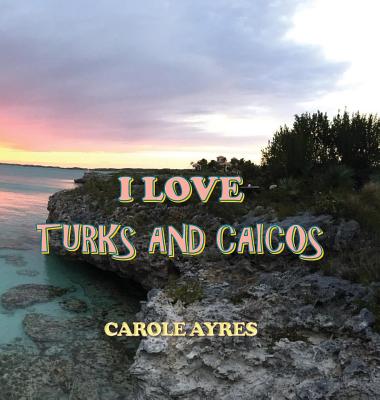 I Love Turks and Caicos - Carole Ayres