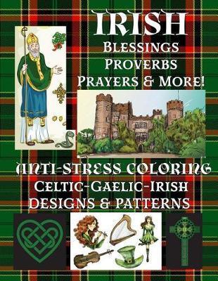 Irish: Blessings-Proverbs-Prayers & More!: Anti-Stress Coloring: Celtic-Gaelic-Irish; Designs & Patterns - Florabella Publishing