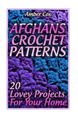 Afghans Crochet Patterns: 20 Lovey Projects For Your Home: (Crochet Patterns, Crochet Stitches) - Amber Cox