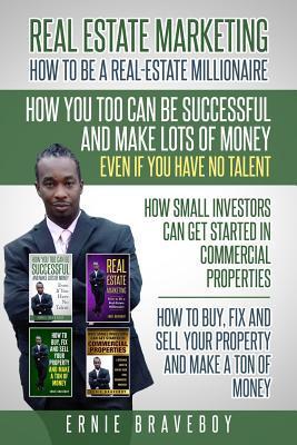 Realestate Marketing How to Be a Real Estate Millionaire How You Too Can Be Successful and Make Lots of Money Even If You Have No Talent How Small Inv - Ernie Braveboy