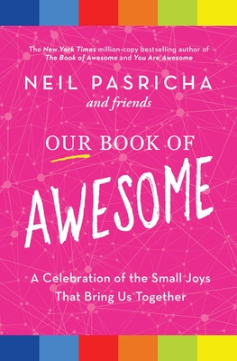 Our Book of Awesome: A Celebration of the Small Joys That Bring Us Together - Neil Pasricha