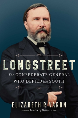 Longstreet: The Confederate General Who Defied the South - Elizabeth Varon