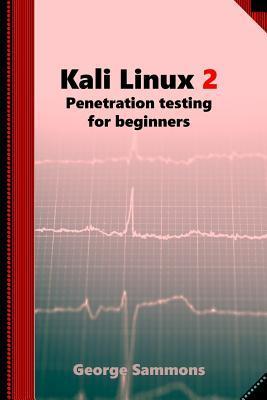 Kali Linux 2: Penetration testing for beginners - George Sammons