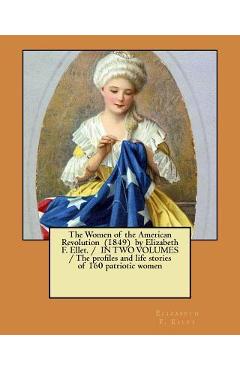 Coperta cărții 'The Women of the American Revolution (1849) by Elizabeth F. Ellet. / IN TWO VOLUMES / The profiles and life stories of'