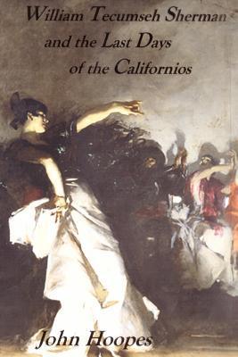 William Tecumseh Sherman and The Last Days of the Californios - John Hoopes