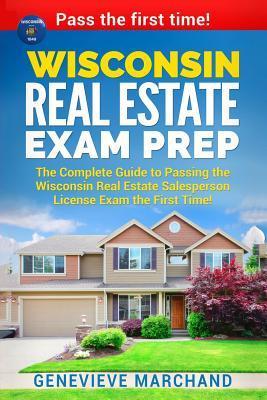 Wisconsin Real Estate Exam Prep: The Complete Guide to Passing the Wisconsin Real Estate Salesperson License Exam the First Time! - Genevieve Marchand