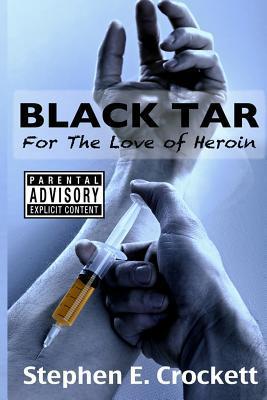 Coperta cărții 'Black Tar: For The Love of Heroin - Stephen E. Crockett'