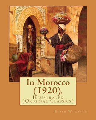 In Morocco (1920). By: Edith Wharton: Illustrated (Original Classics) - Edith Wharton
