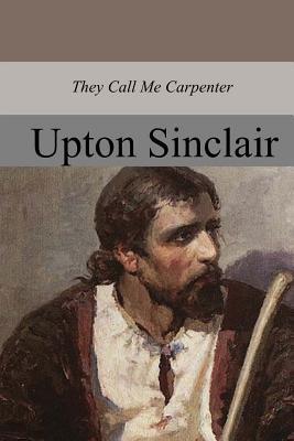 Coperta cărții 'They Call Me Carpenter - Upton Sinclair'