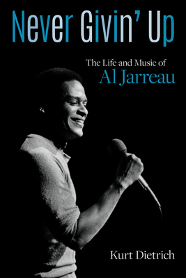 Never Givin' Up: The Life and Music of Al Jarreau - Kurt Dietrich