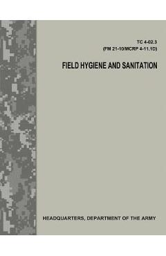 Poza produsului Field Hygiene and Sanitation (TC 4-02.3/FM 21-101/MCRP 4-11.1D) - Department Of The Army