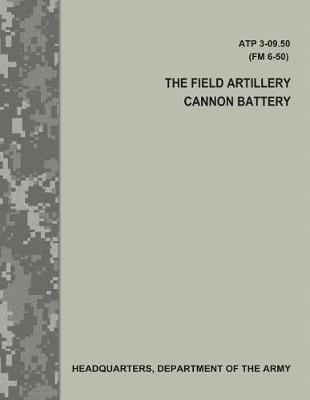 The Field Artillery Cannon Battery (ATP 3-09.50 / FM 6-50) - Department Of The Army