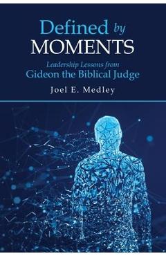 Coperta cărții 'Defined by Moments: Leadership Lessons from Gideon the Biblical Judge - Joel E. Medley'