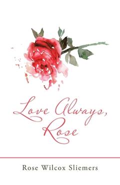 Coperta cărții 'Love Always, Rose - Rose Wilcox Sliemers'