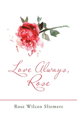 Coperta cărții 'Love Always, Rose - Rose Wilcox Sliemers'