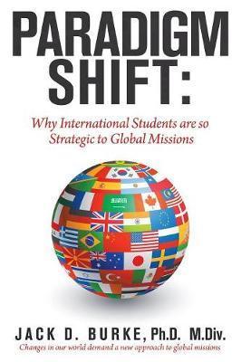Paradigm Shift: Why International Students Are so Strategic to Global Missions - Jack D. Burke M. Div