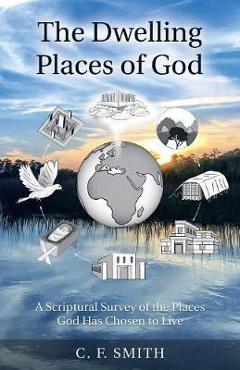 Coperta cărții 'The Dwelling Places of God: A Scriptural Survey of the Places God Has Chosen to Live - C. F. Smith'