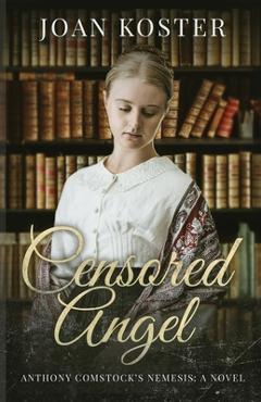 Coperta cărții 'Censored Angel: Anthony Comstock's Nemesis - Joan Koster'