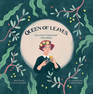 Queen of Leaves: The Story of Botanist Ynes Mexia - Isabel Muñoz