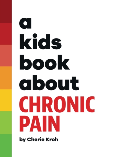 A Kids Book About Chronic Pain - Cherie Kroh