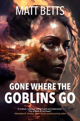 Gone Where the Goblins Go - Matt Betts