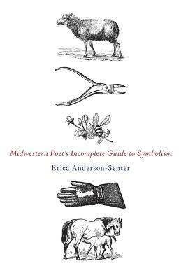 Midwestern Poet's Incomplete Guide to Symbolism - Erica Anderson-senter