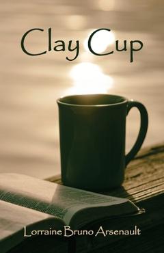 Coperta cărții 'Clay Cup - Lorraine Bruno Arsenault'