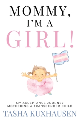 Mommy, I'm a Girl!: My Acceptance Journey Mothering a Transgender Child - Tasha Kuxhausen
