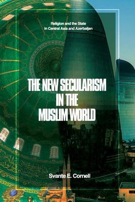 The New Secularism in the Muslim World: Religion and the State in Central Asia and Azerbaijan - Svante E. Cornell