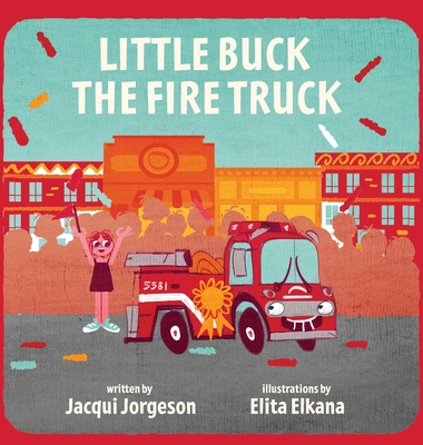 Little Buck the Fire Truck - Jacqui Jorgeson Jorgeson