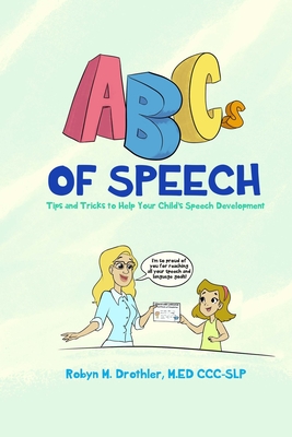 ABCs of Speech: Tips and Tricks to Help Your Child's Speech Development - Robyn M. Drothler