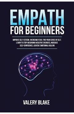 Poza produsului Empath for Beginners: Improve Self-Esteem, Overcome Fear, Find Your Sense of Self, Learn to Stop Absorbing Negative Energies, Increase Self- - Valery Blake