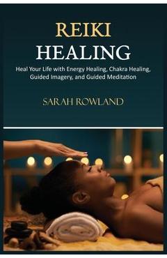 Poza produsului Reiki Healing: Reiki for Beginners, Heal Your Body and Increase Energy with Chakra Balancing, Chakra Healing, and Guided Imagery - Sarah Rowland