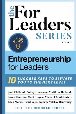 Entrepreneurship for Leaders: 10 Success Keys to Elevate You to the Next Level - Deborah Froese