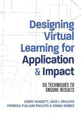 Designing Virtual Learning for Application and Impact: 50 Techniques to Ensure Results - Jack Phillips