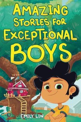 Amazing Stories for Exceptional Boys: Inspiring Tales of Bravery, Friendship, and Self-Belief - Emily Lin