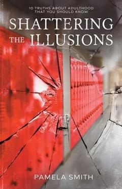 Coperta cărții 'Shattering the Illusion: 10 Truths About Adulthood that You Should Know - Pamela Smith'