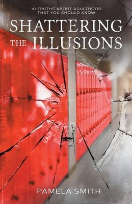 Coperta cărții 'Shattering the Illusion: 10 Truths About Adulthood that You Should Know - Pamela Smith'