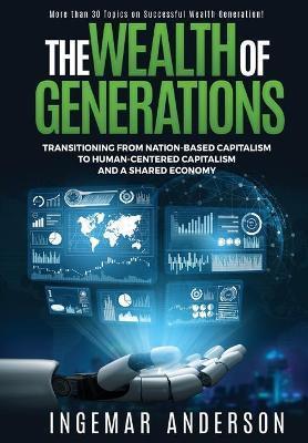 The Wealth of Generations: Transitioning From Nation-Based Capitalism to Human-Centered Capitalism and a Shared Economy - Ingemar Anderson