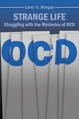 Strange Life: Struggling with the Mysteries of OCD - Larry Morgan