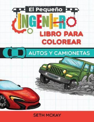 El Pequeño Ingeniero - Libro Para Colorear - Autos y Camionetas - Seth Mckay