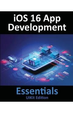 Coperta cărții 'iOS 16 App Development Essentials - UIKit Edition: Learn to Develop iOS 16 Apps with Xcode 14 and Swift - Neil Smyth'